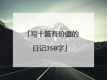 写十篇有价值的日记350字