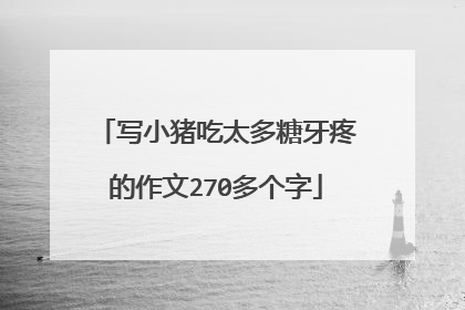 写小猪吃太多糖牙疼的作文270多个字