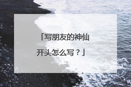 写朋友的神仙开头怎么写?