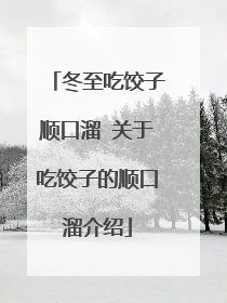 冬至吃饺子顺口溜 关于吃饺子的顺口溜介绍