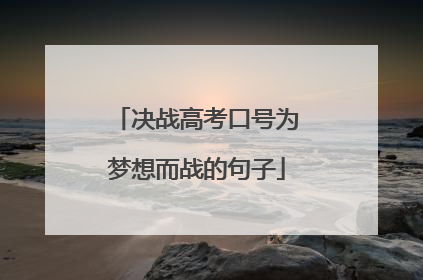 决战高考口号为梦想而战的句子