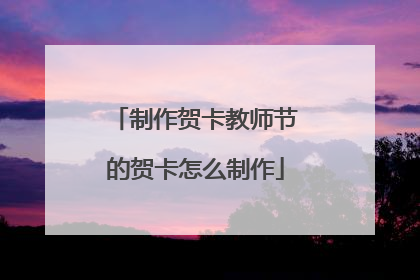 制作贺卡教师节的贺卡怎么制作