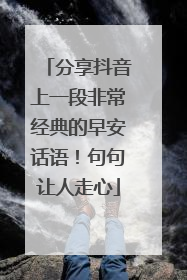 分享抖音上一段非常经典的早安话语!句句让人走心