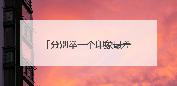 分别举一个印象最差最不成功最成功的广告案例,分析原因。