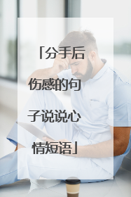 分手后伤感的句子说说心情短语