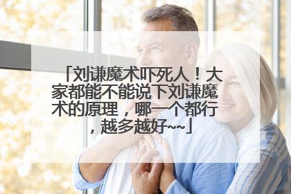 刘谦魔术吓死人！大家都能不能说下刘谦魔术的原理，哪一个都行，越多越好~~