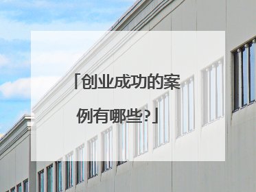 创业成功的案例有哪些?