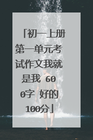 初一上册第一单元考试作文我就是我 600字 好的100分