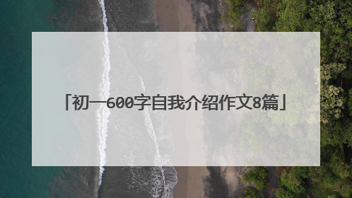 初一600字自我介绍作文8篇
