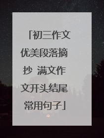 初三作文优美段落摘抄 满文作文开头结尾常用句子