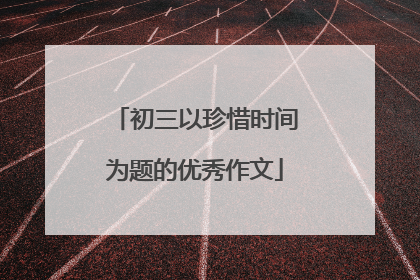 初三以珍惜时间为题的优秀作文