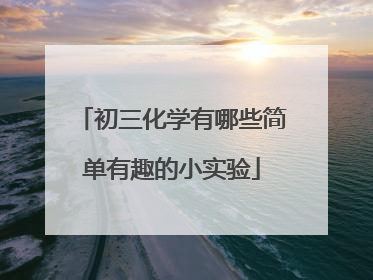 初三化学有哪些简单有趣的小实验