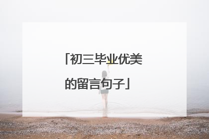 初三毕业优美的留言句子