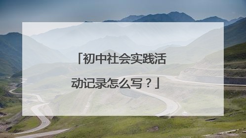 初中社会实践活动记录怎么写?