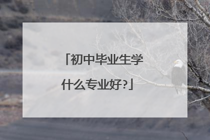 初中毕业生学什么专业好?