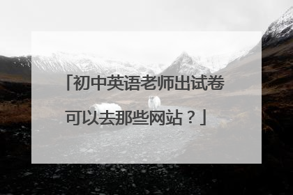 初中英语老师出试卷可以去那些网站？