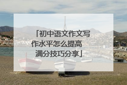 初中语文作文写作水平怎么提高 满分技巧分享