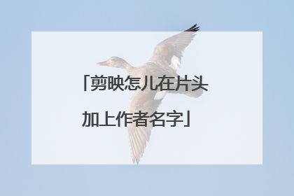 剪映怎儿在片头加上作者名字