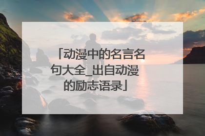 动漫中的名言名句大全_出自动漫的励志语录