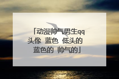 动漫帅气男生qq头像 蓝色 低头的 蓝色的 帅气的