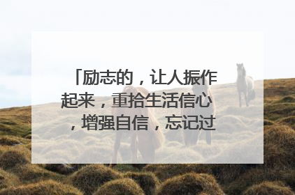 励志的，让人振作起来，重拾生活信心，增强自信，忘记过去不愉快的事的图片、文字或话语。