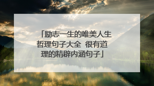 励志一生的唯美人生哲理句子大全 很有道理的精辟内涵句子