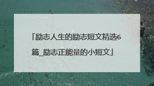 励志人生的励志短文精选6篇_励志正能量的小短文