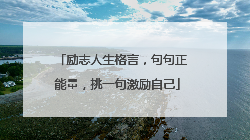励志人生格言，句句正能量，挑一句激励自己