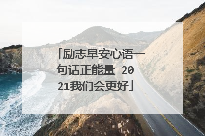励志早安心语一句话正能量 2021我们会更好