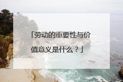 劳动的重要性与价值意义是什么？