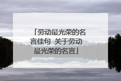 劳动最光荣的名言佳句 关于劳动最光荣的名言
