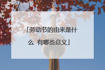 劳动节的由来是什么 有哪些意义