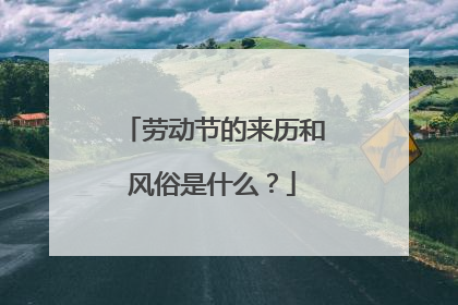 劳动节的来历和风俗是什么？