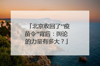 北京收回了“疫苗令”背后：舆论的力量有多大？