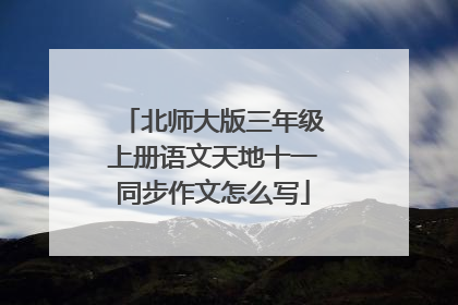 北师大版三年级上册语文天地十一同步作文怎么写