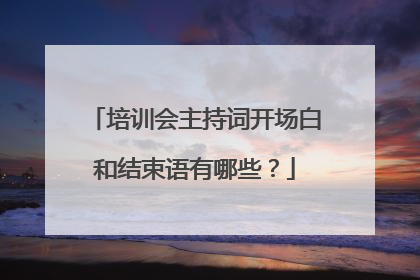 培训会主持词开场白和结束语有哪些?