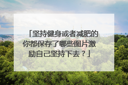 坚持健身或者减肥的你都保存了哪些图片激励自己坚持下去?
