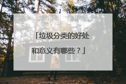垃圾分类的好处和意义有哪些？