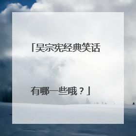 吴宗宪经典笑话有哪一些哦？