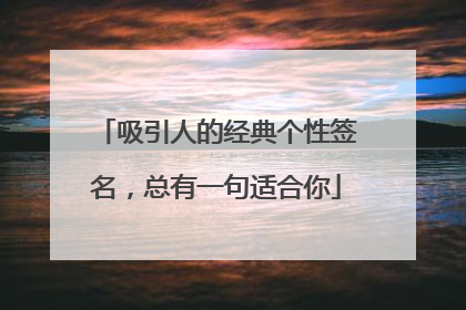 吸引人的经典个性签名,总有一句适合你