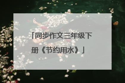同步作文三年级下册《节约用水》