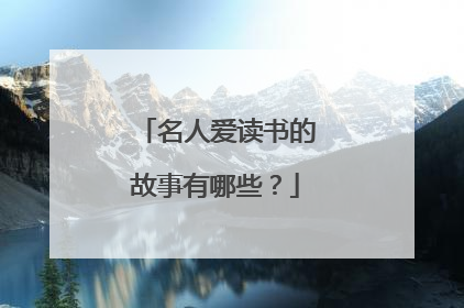 名人爱读书的故事有哪些?