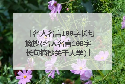 名人名言100字长句摘抄(名人名言100字长句摘抄关于大学)