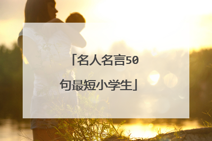 名人名言50句最短小学生