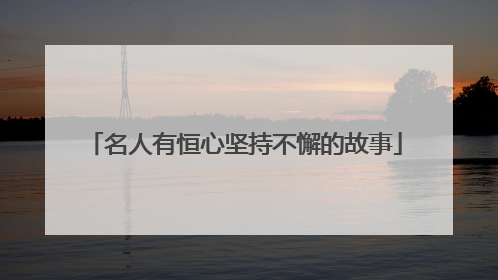名人有恒心坚持不懈的故事