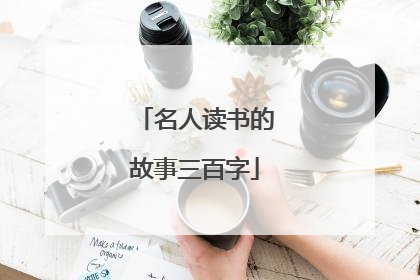 名人读书的故事三百字