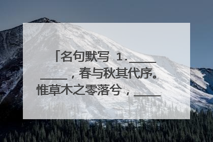名句默写 1.________，春与秋其代序。惟草木之零落兮，________。...