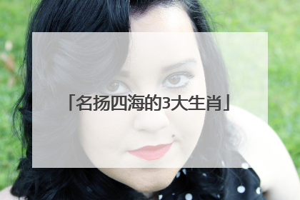 名扬四海的3大生肖