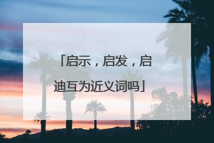 启示，启发，启迪互为近义词吗