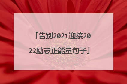 告别2021迎接2022励志正能量句子